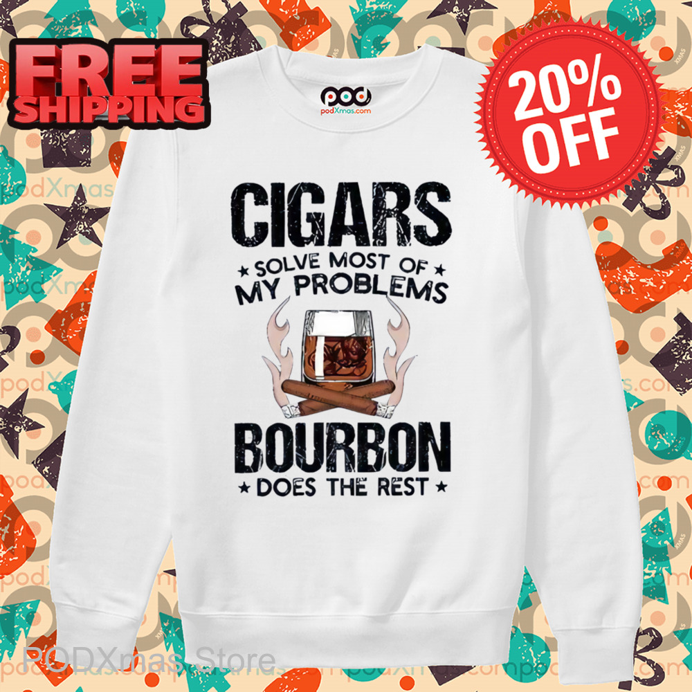 Cigars Solve Most Of My Problems Bourbon Does The Rest Shirt