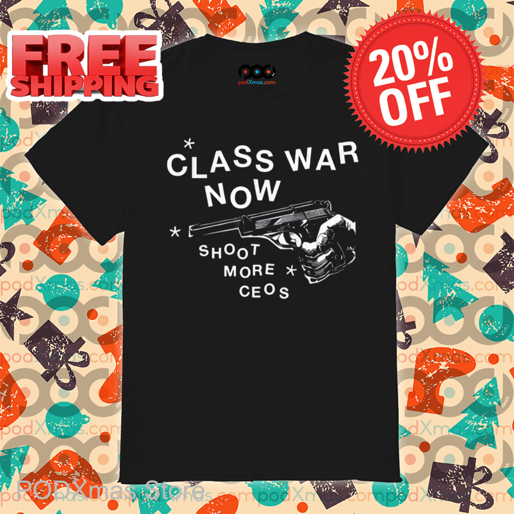 Class War Now Shoot More Ceos Shirt