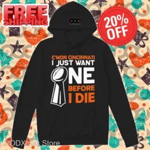 C'mon Cincinnati I Just Want Ne Before I Die Shirt