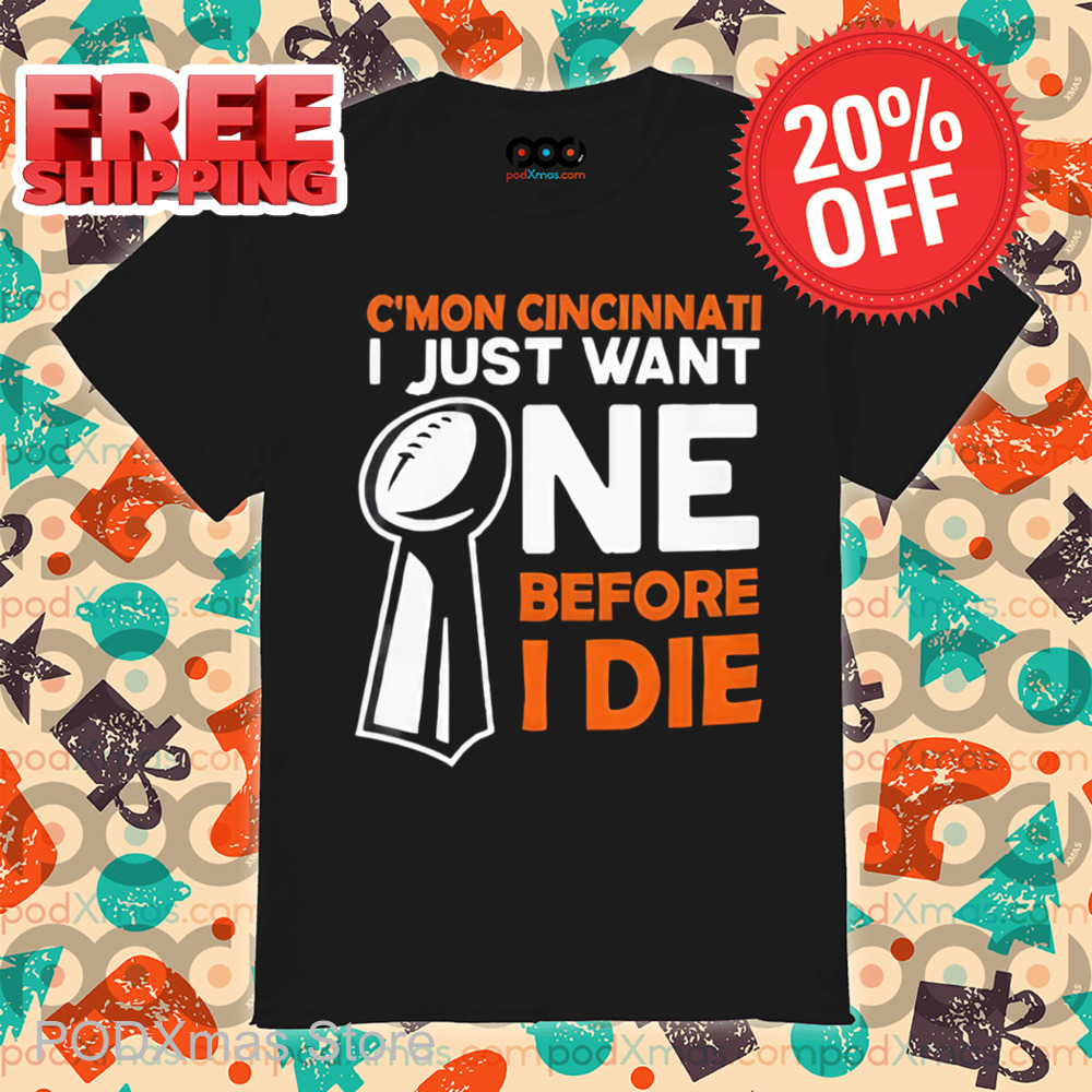 C'mon Cincinnati I Just Want Ne Before I Die Shirt