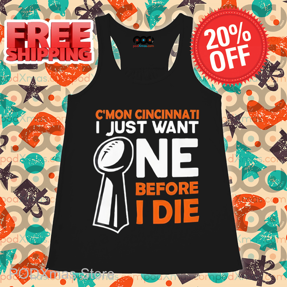 C'mon Cincinnati I Just Want Ne Before I Die Shirt