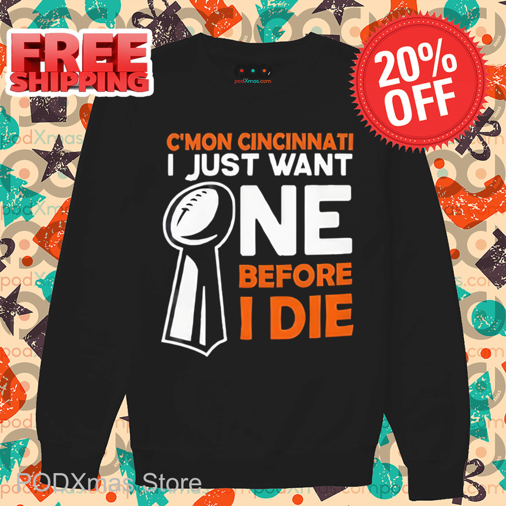 C'mon Cincinnati I Just Want Ne Before I Die Shirt