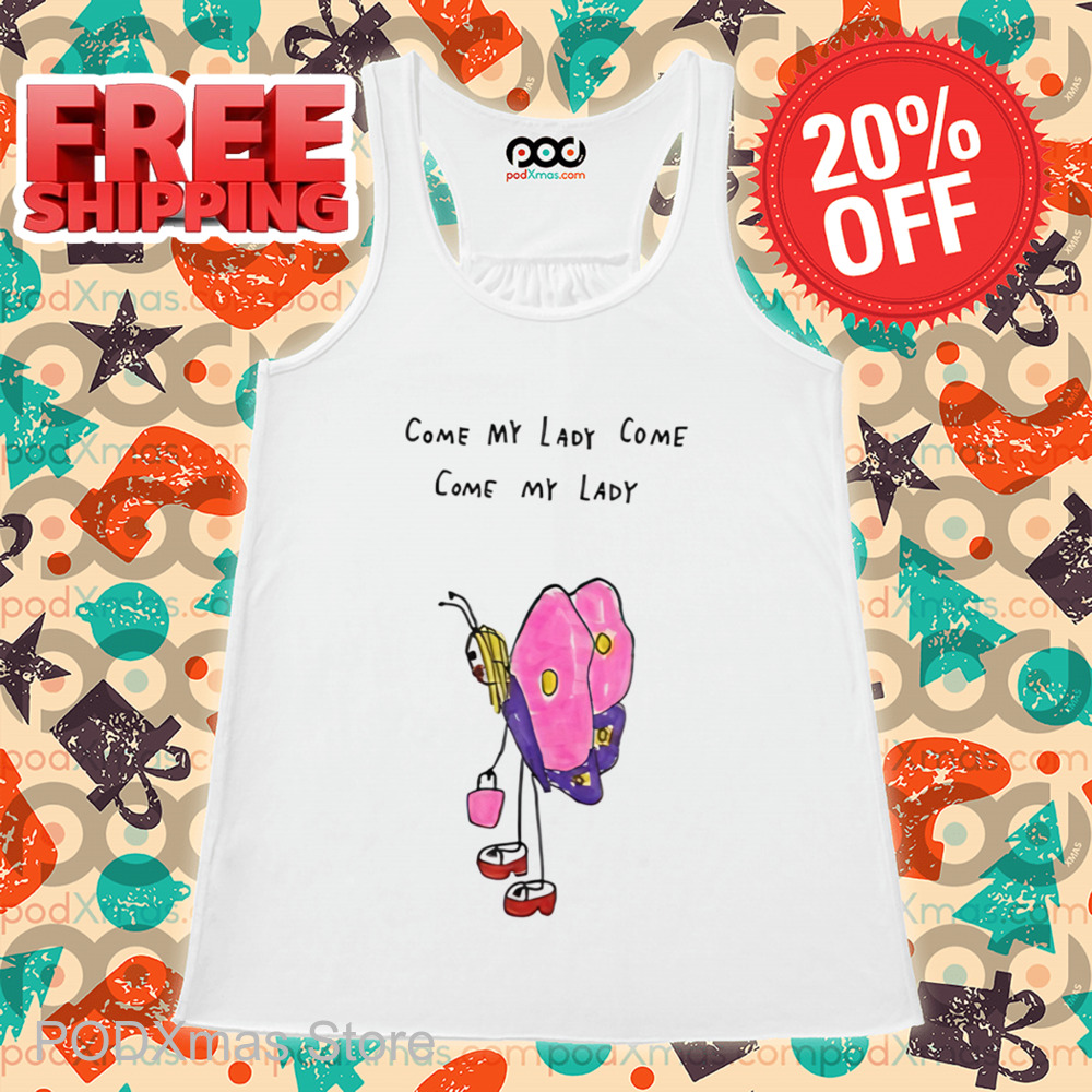 Come My Lady Come Come My Lady Shirt