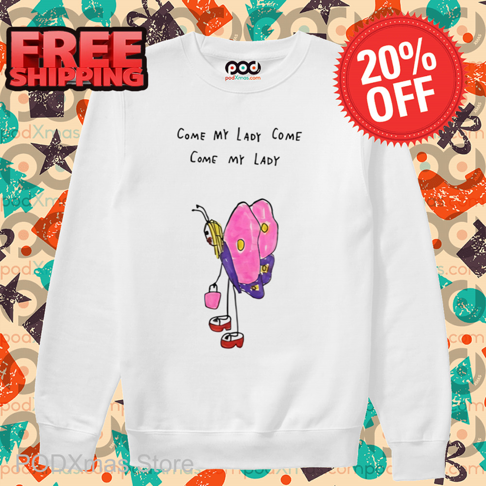 Come My Lady Come Come My Lady Shirt