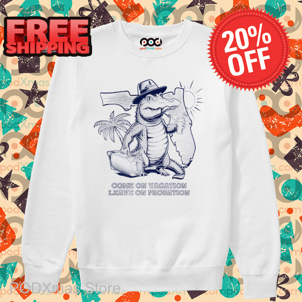 Come On Vacation Leave On Probation Florida Shirt