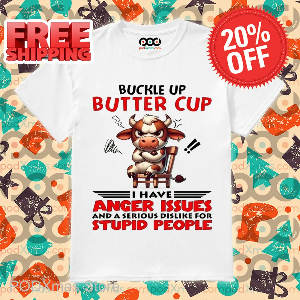 Cow Buckle Up Buttercup I Have Anger Issues And A Serious Dislike For Stupid People Shirt