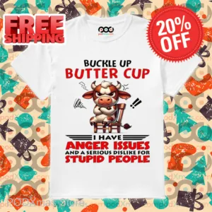 Cow Buckle Up Buttercup I Have Anger Issues And A Serious Dislike For Stupid People Shirt