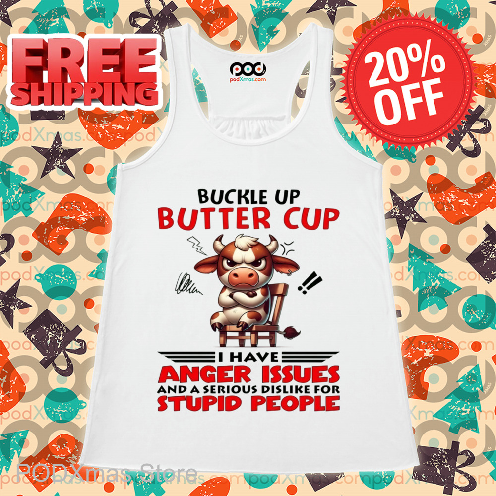 Cow Buckle Up Buttercup I Have Anger Issues And A Serious Dislike For Stupid People Shirt