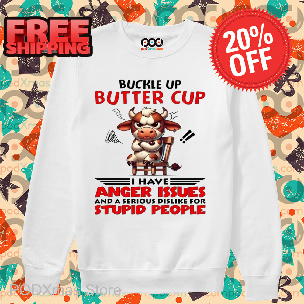 Cow Buckle Up Buttercup I Have Anger Issues And A Serious Dislike For Stupid People Shirt