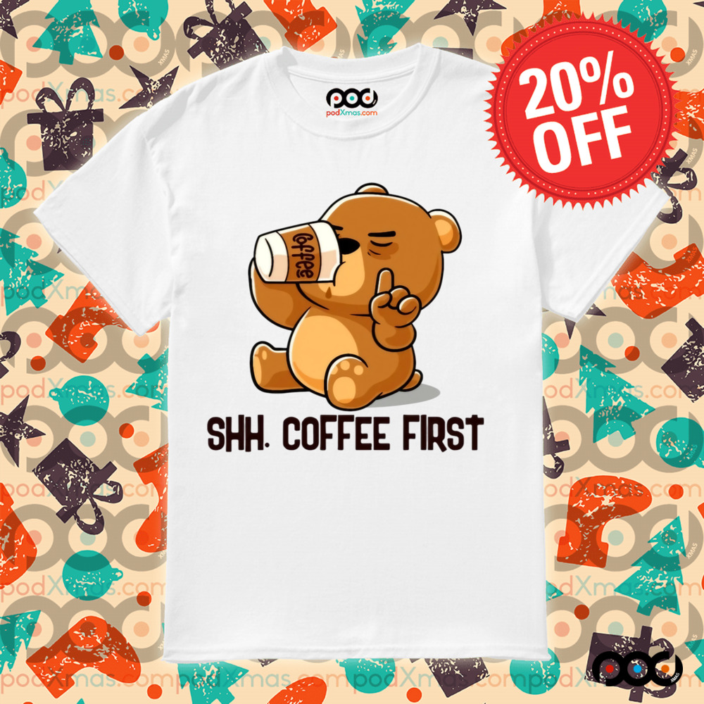 Cute Bear Shh Coffee First Shirt