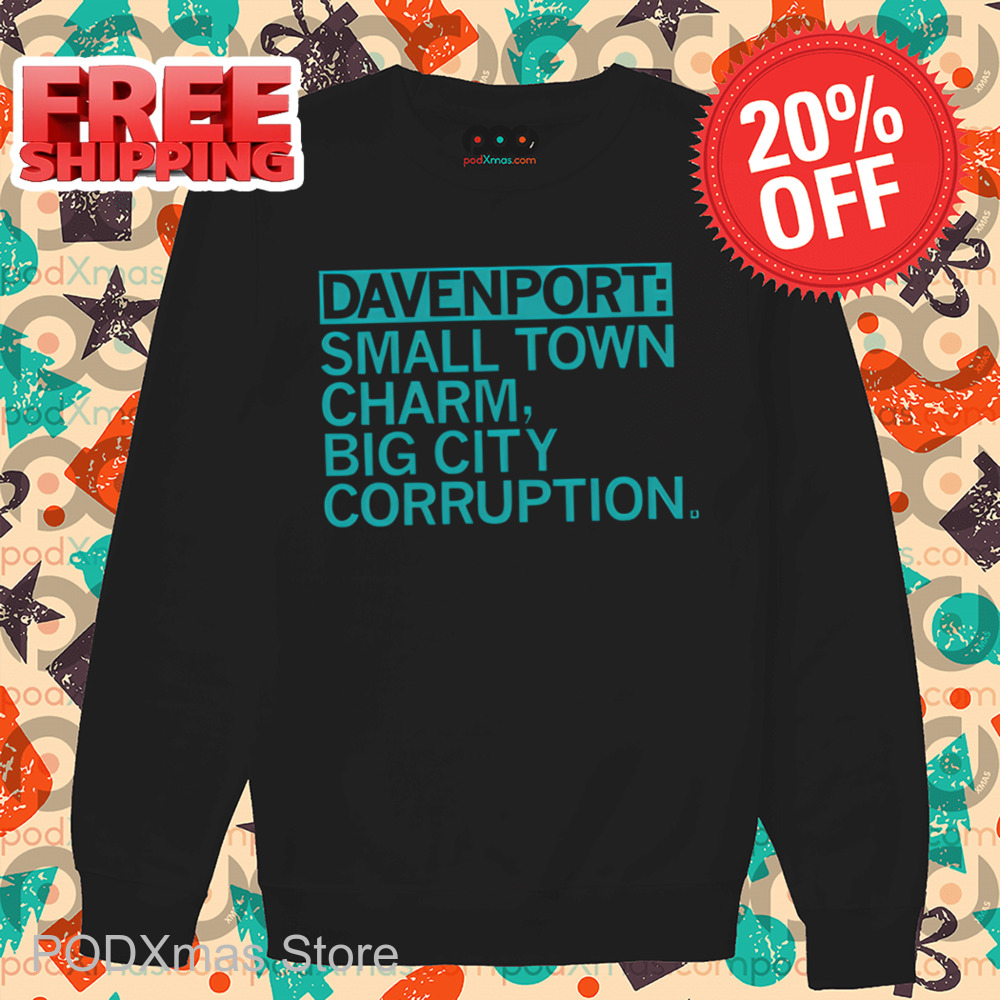 Davenport Small Town Charm Big City Corruption Shirt