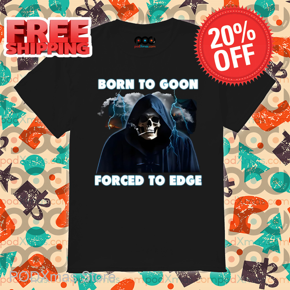 Death Born To Goon Forced To Edge Shirt