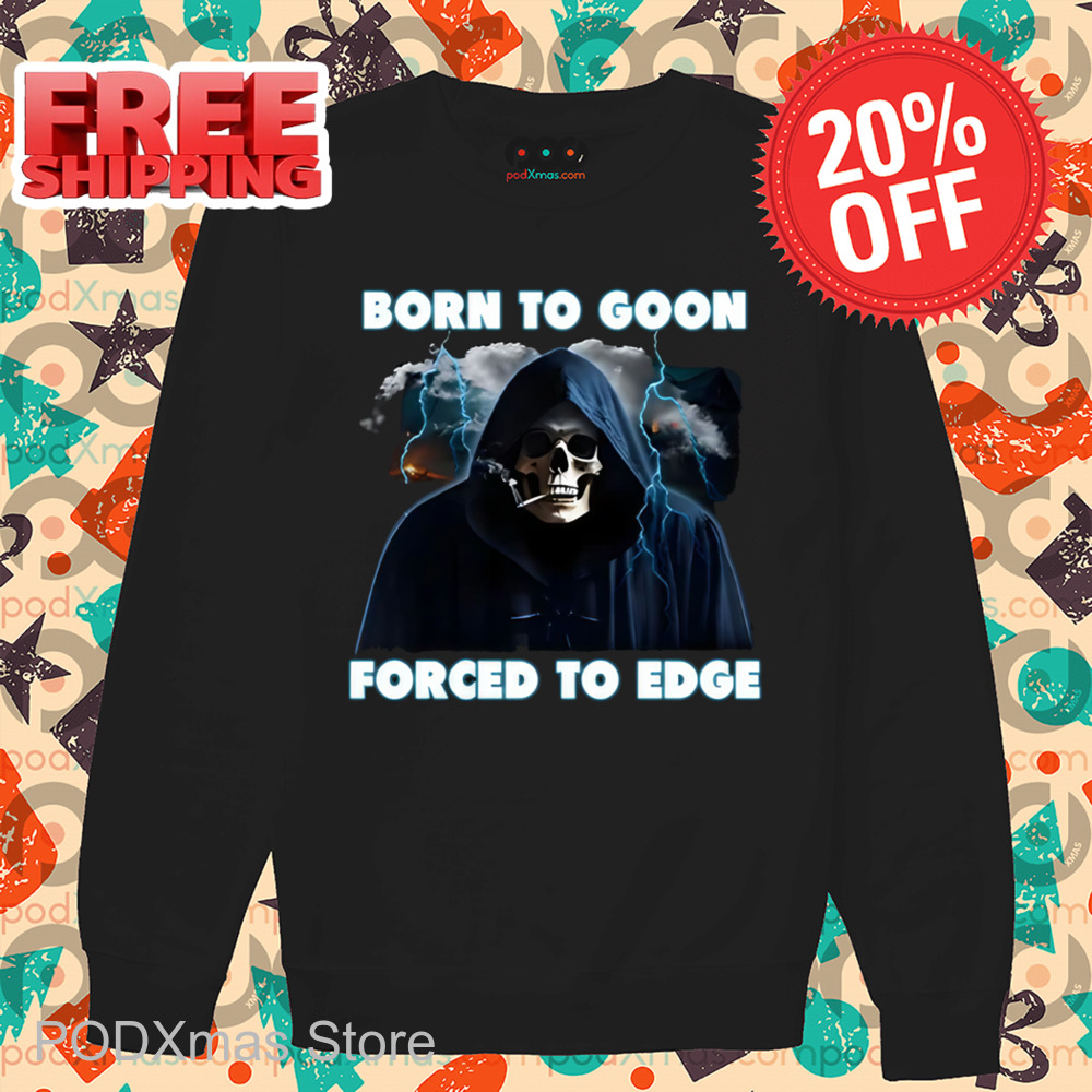 Death Born To Goon Forced To Edge Shirt
