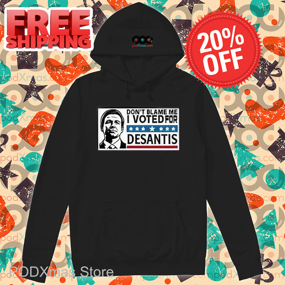 Don_t Blame Me I Voted For Desantis Shirt
