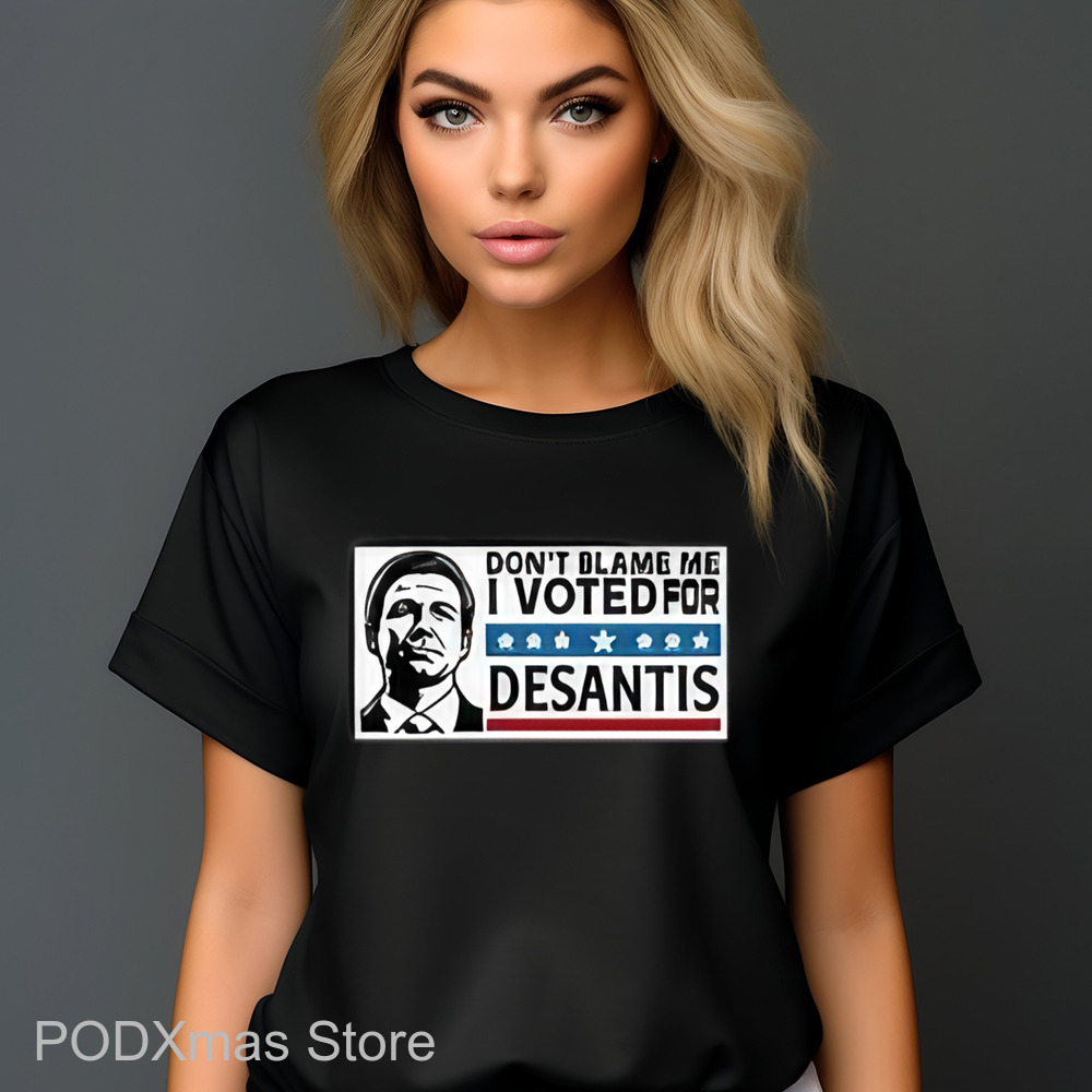 Don_t Blame Me I Voted For Desantis Shirt