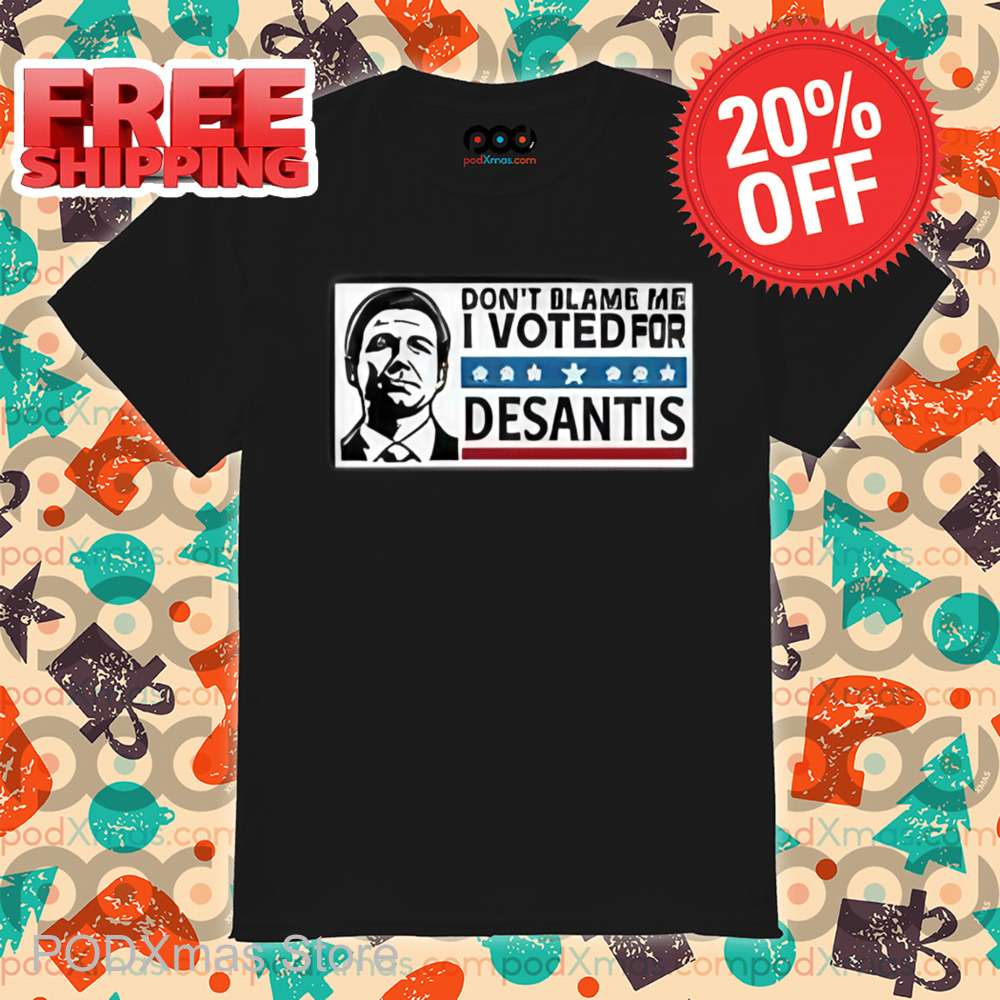 Don_t Blame Me I Voted For Desantis Shirt