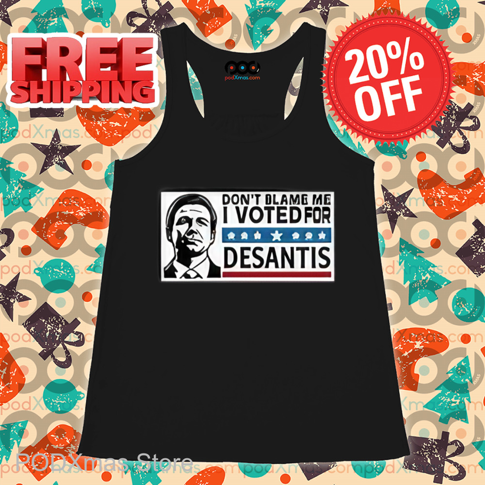 Don_t Blame Me I Voted For Desantis Shirt