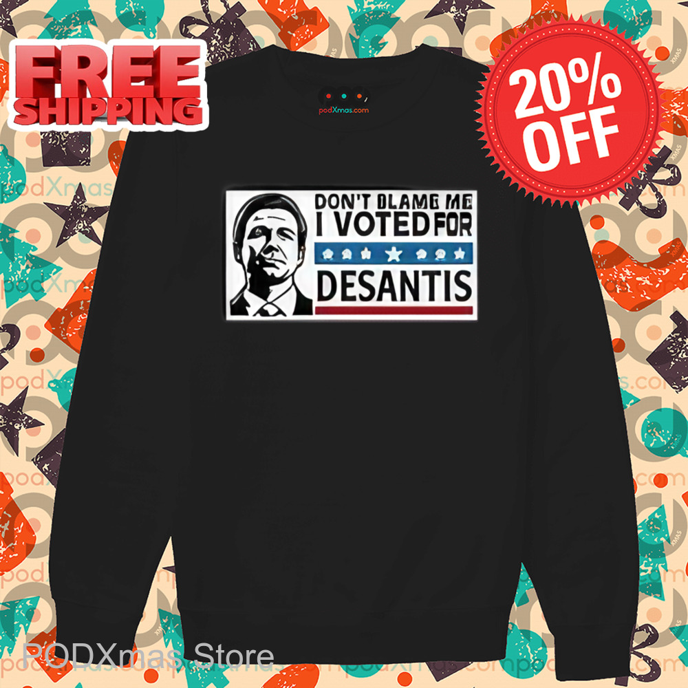 Don_t Blame Me I Voted For Desantis Shirt