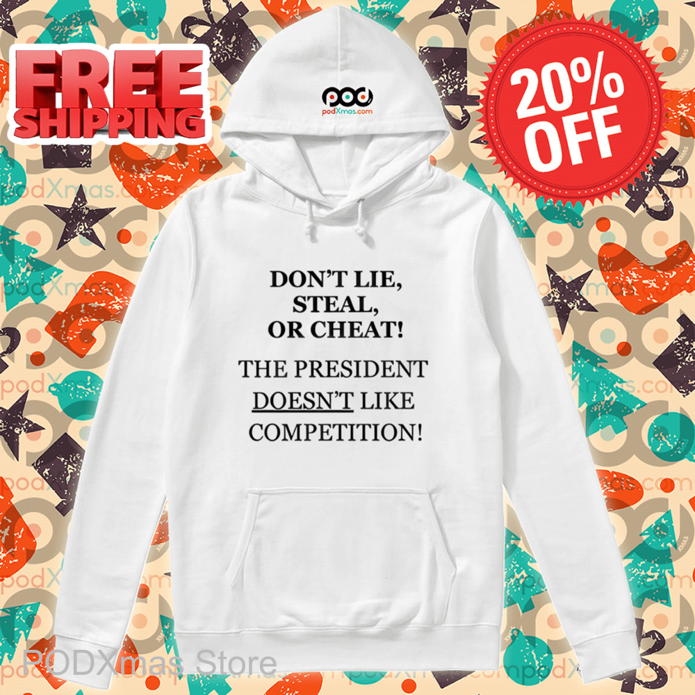 Don_t Lie Steal Or Cheat The President Doesn_t Like Competition Shirt