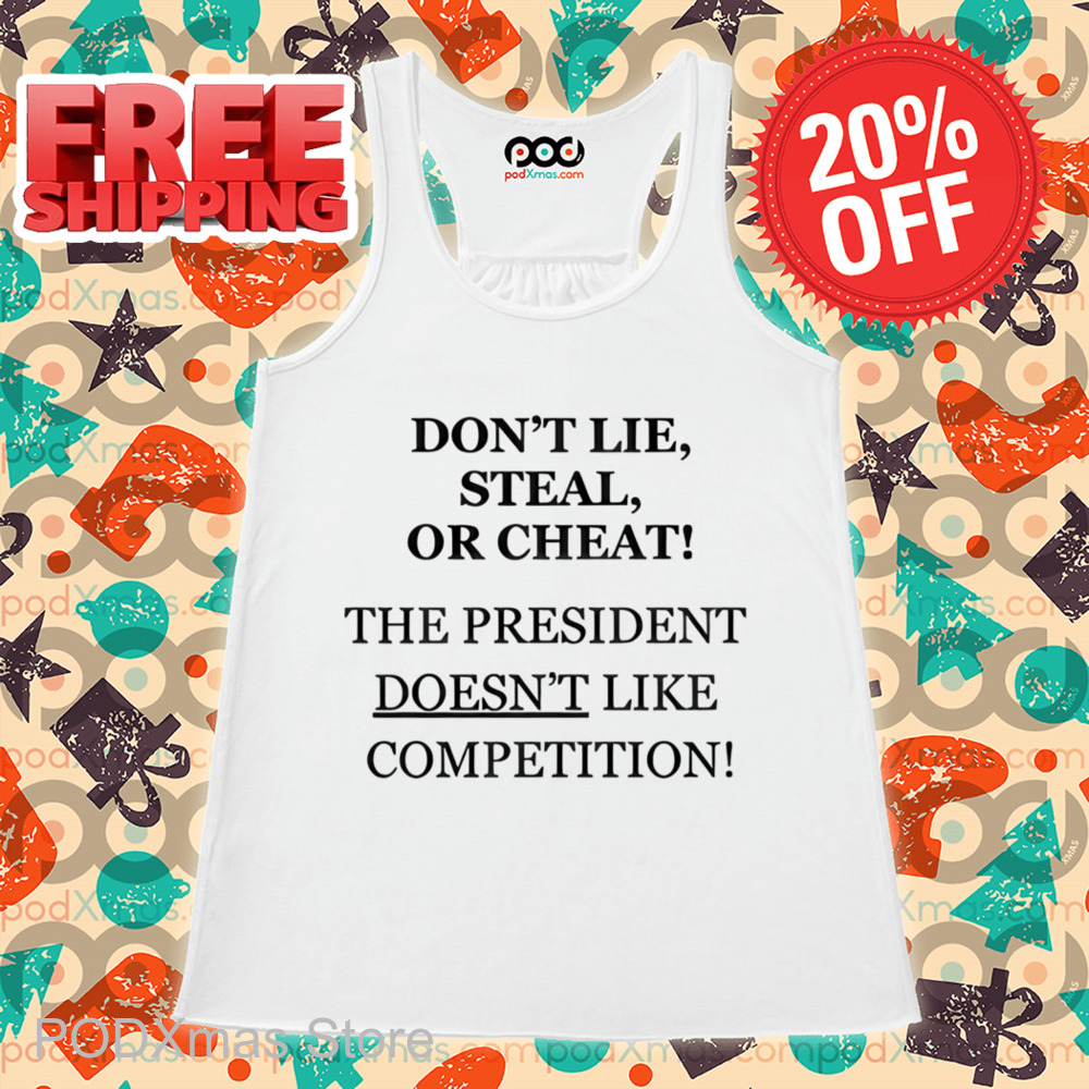 Don_t Lie Steal Or Cheat The President Doesn_t Like Competition Shirt