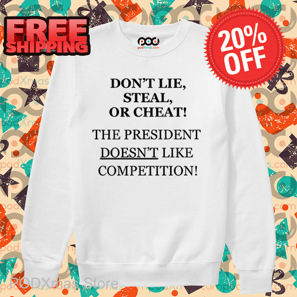 Don_t Lie Steal Or Cheat The President Doesn_t Like Competition Shirt