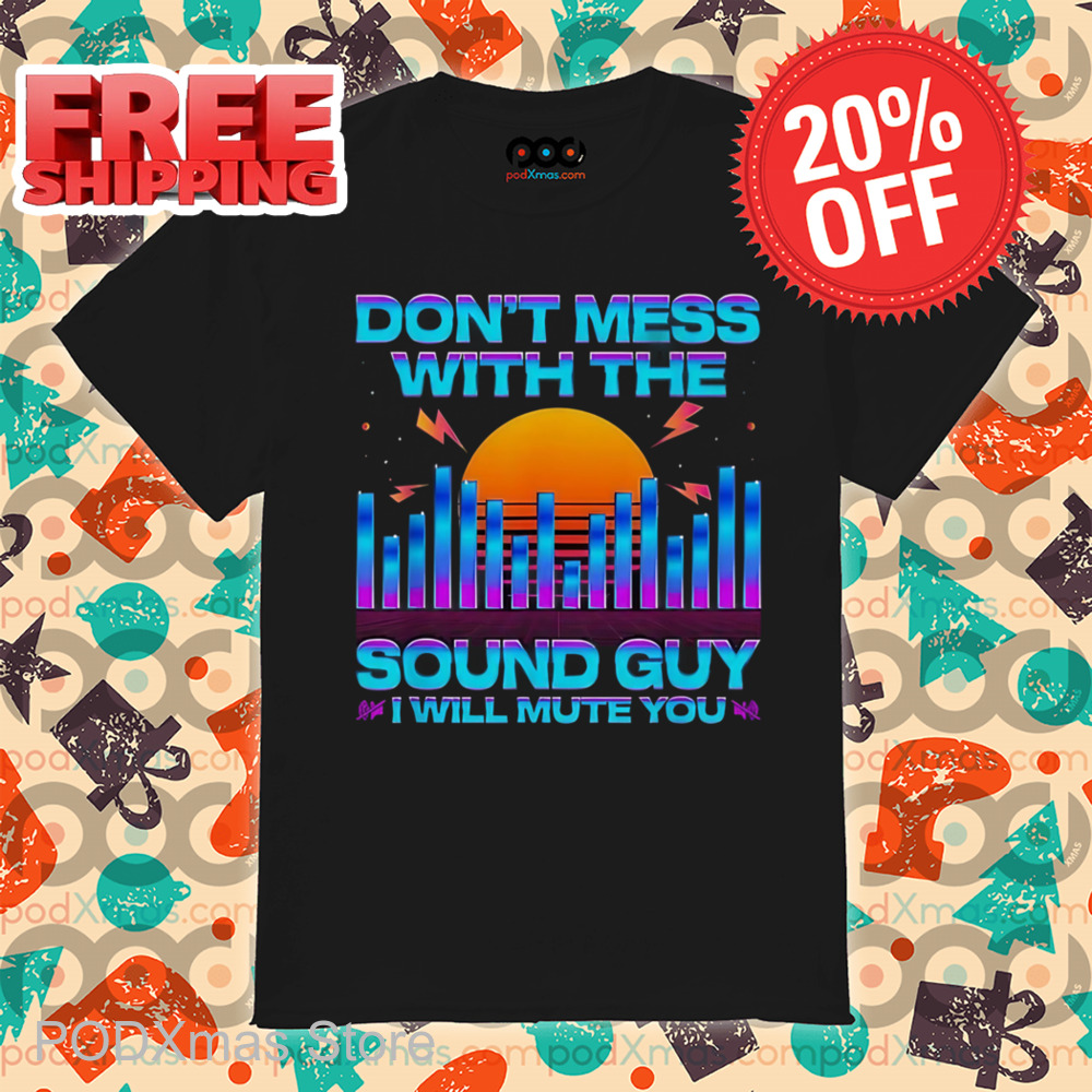 Don_t Mess With The Sound Guy I Will Mute You Sunset Shirt
