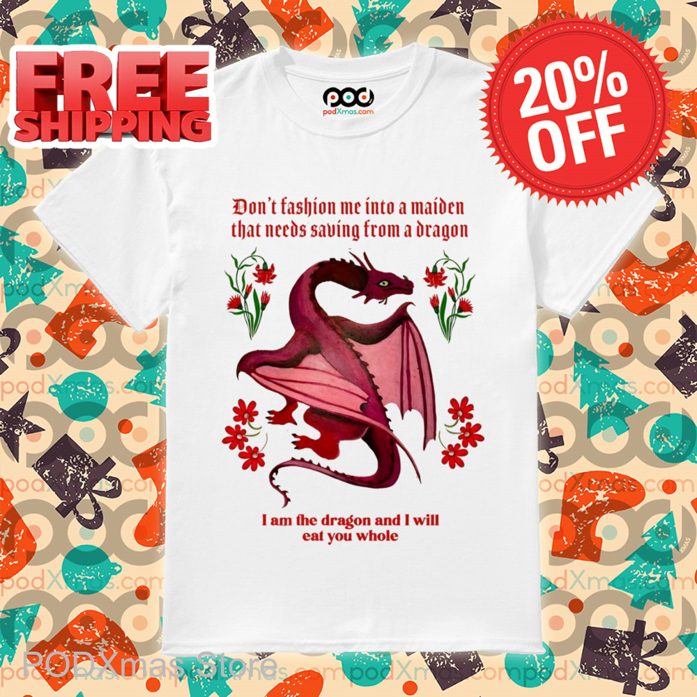 Dragon Don't Fashion Me Into A Maiden That Needs Saving From A Dragon Shirt