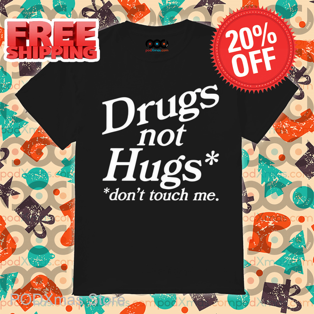 Drugs Not Hugs Don't Touch Me Shirt