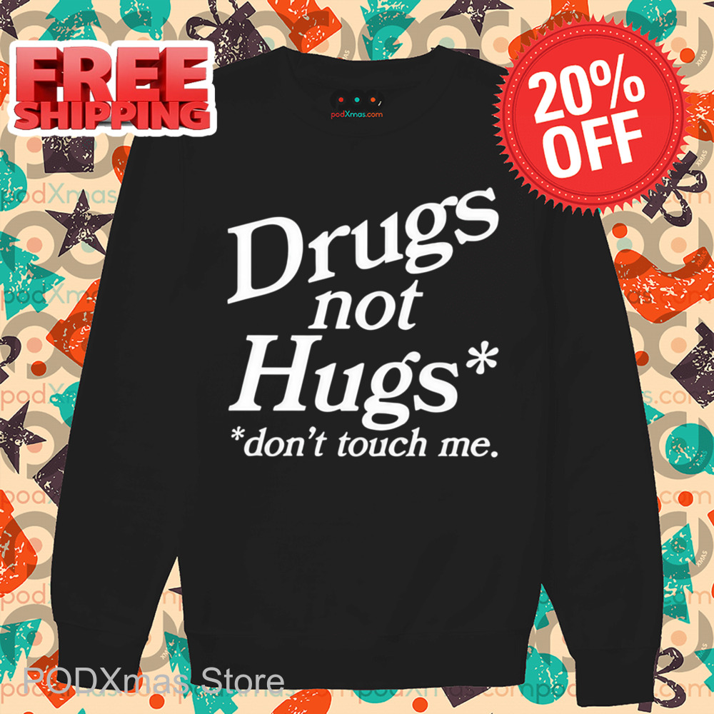 Drugs Not Hugs Don't Touch Me Shirt