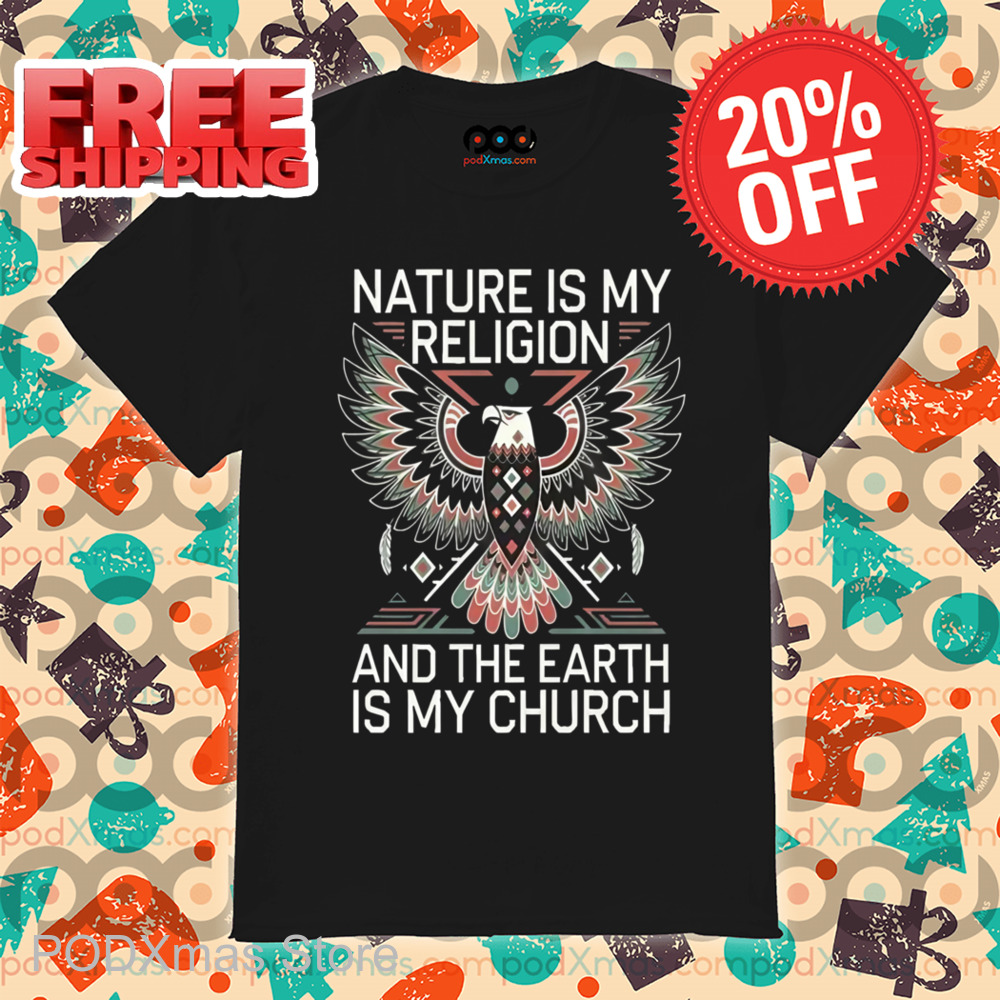 Eagles Nature Is My Religion And The Earth Is My Church Shirt