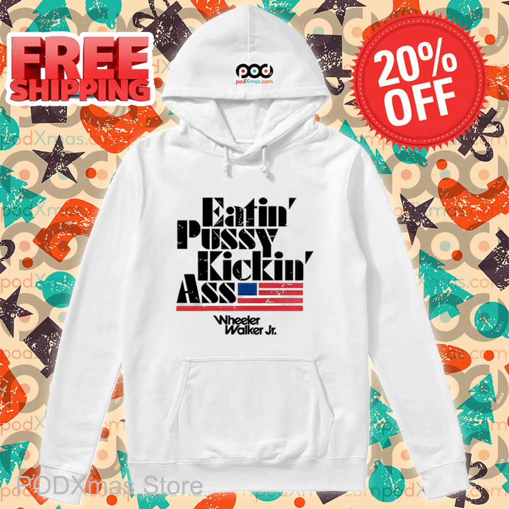 Eatin Pussy Kickin Ass Wheeler Walker Shirt