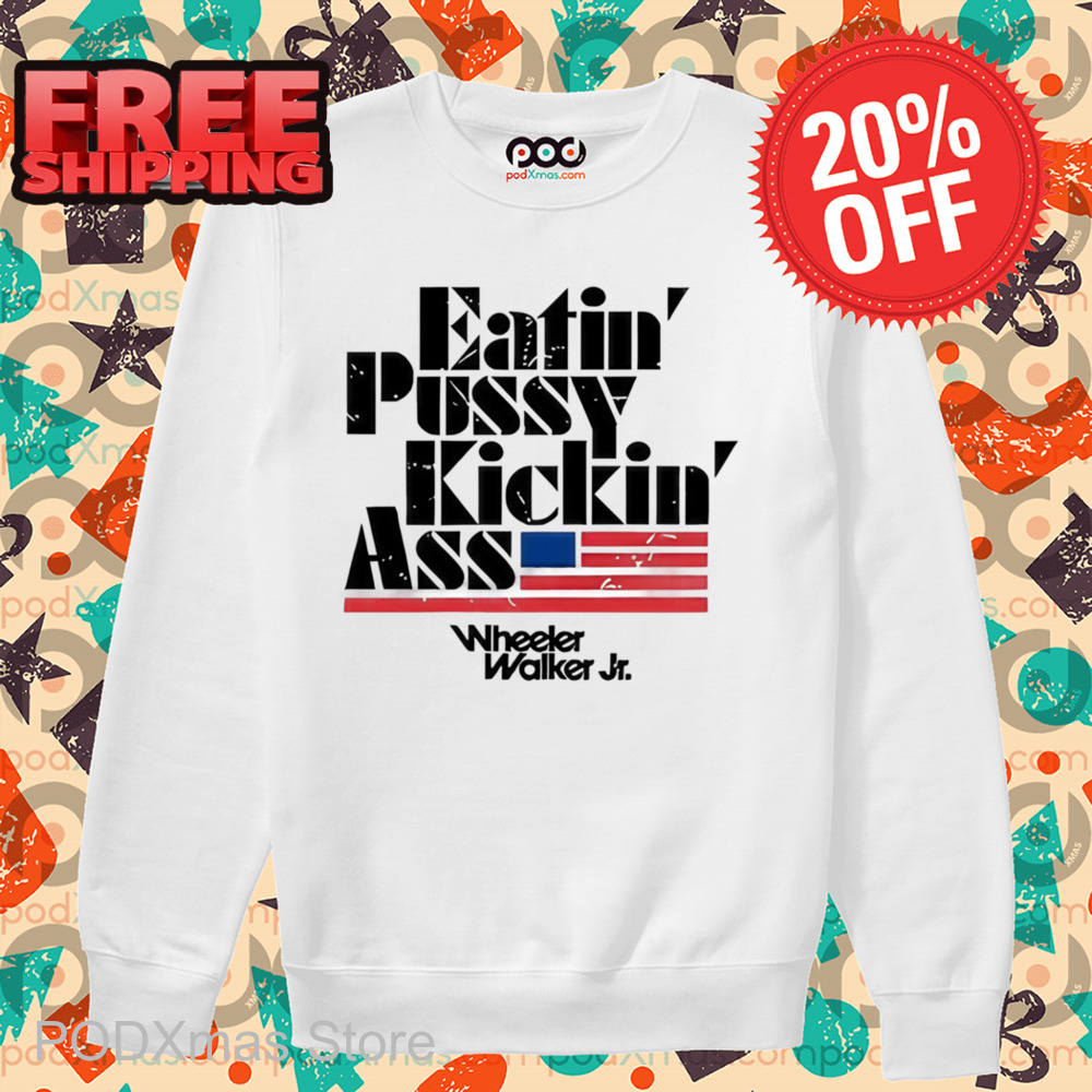 Eatin Pussy Kickin Ass Wheeler Walker Shirt
