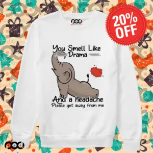 Elephant you smell like drama and a headache please get away from me shirt