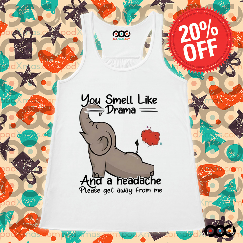 Elephant you smell like drama and a headache please get away from me shirt