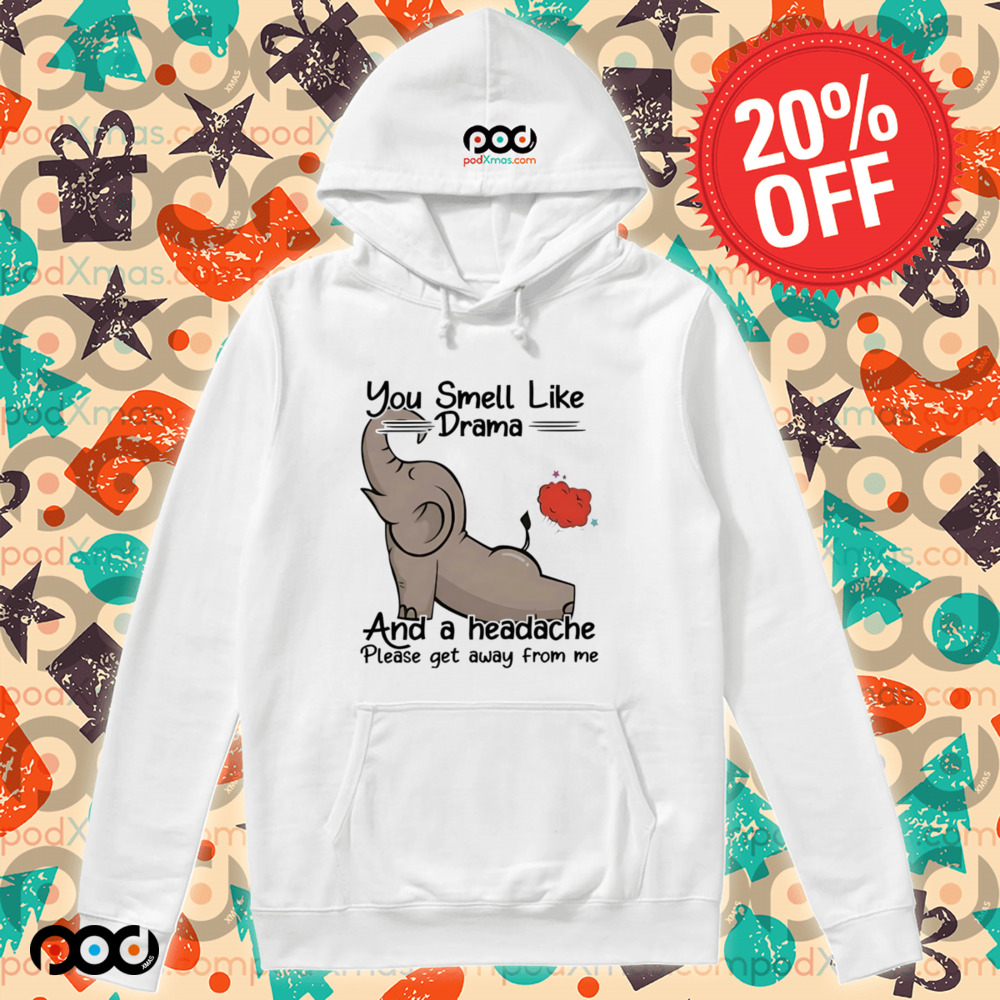 Elephant you smell like drama and a headache please get away from me shirt
