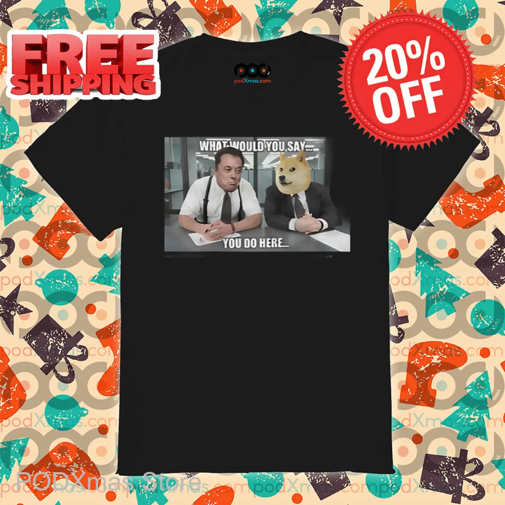 Elon Musk Doge Coin What Would You Say You Do Here Shirt