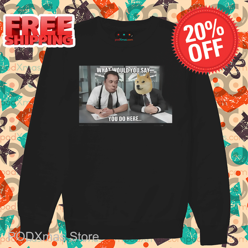 Elon Musk Doge Coin What Would You Say You Do Here Shirt