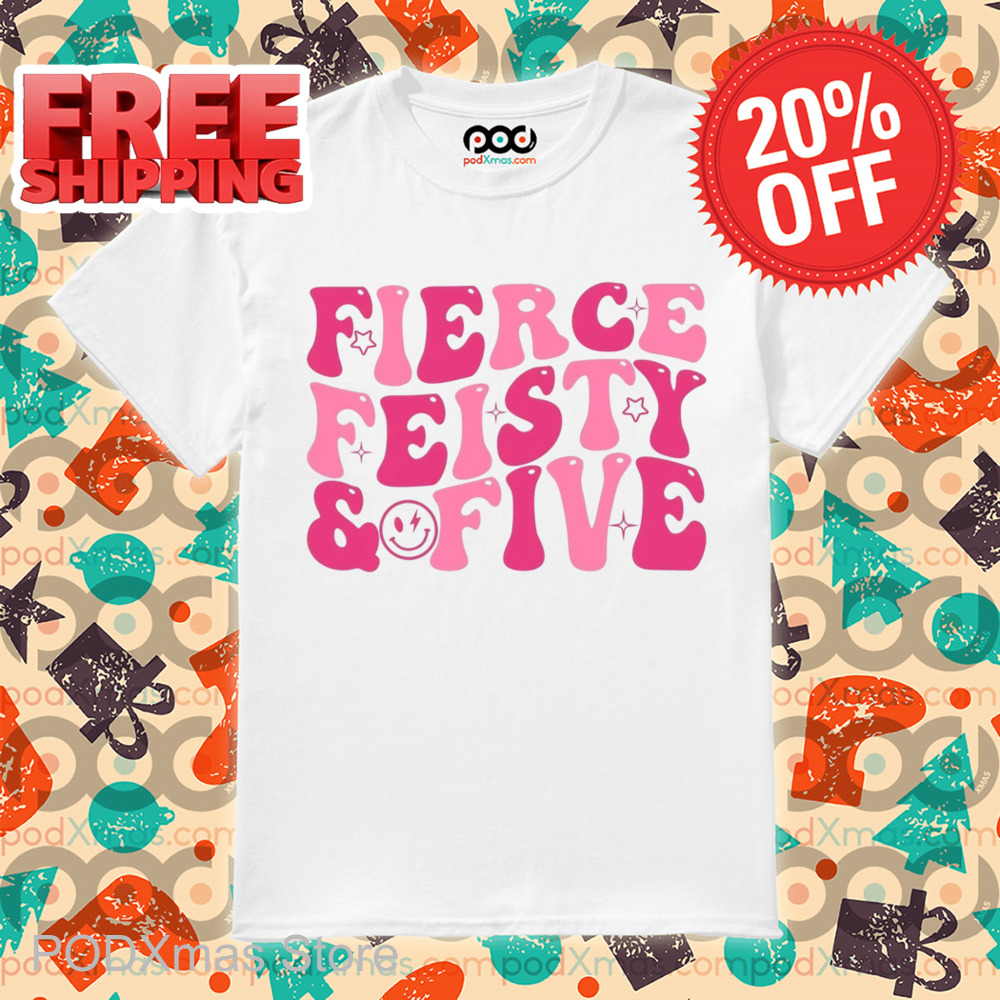 Fierce Feisty And Five Shirt