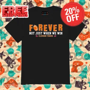 Forever Not Just When We Win Clemson Tigers Shirt