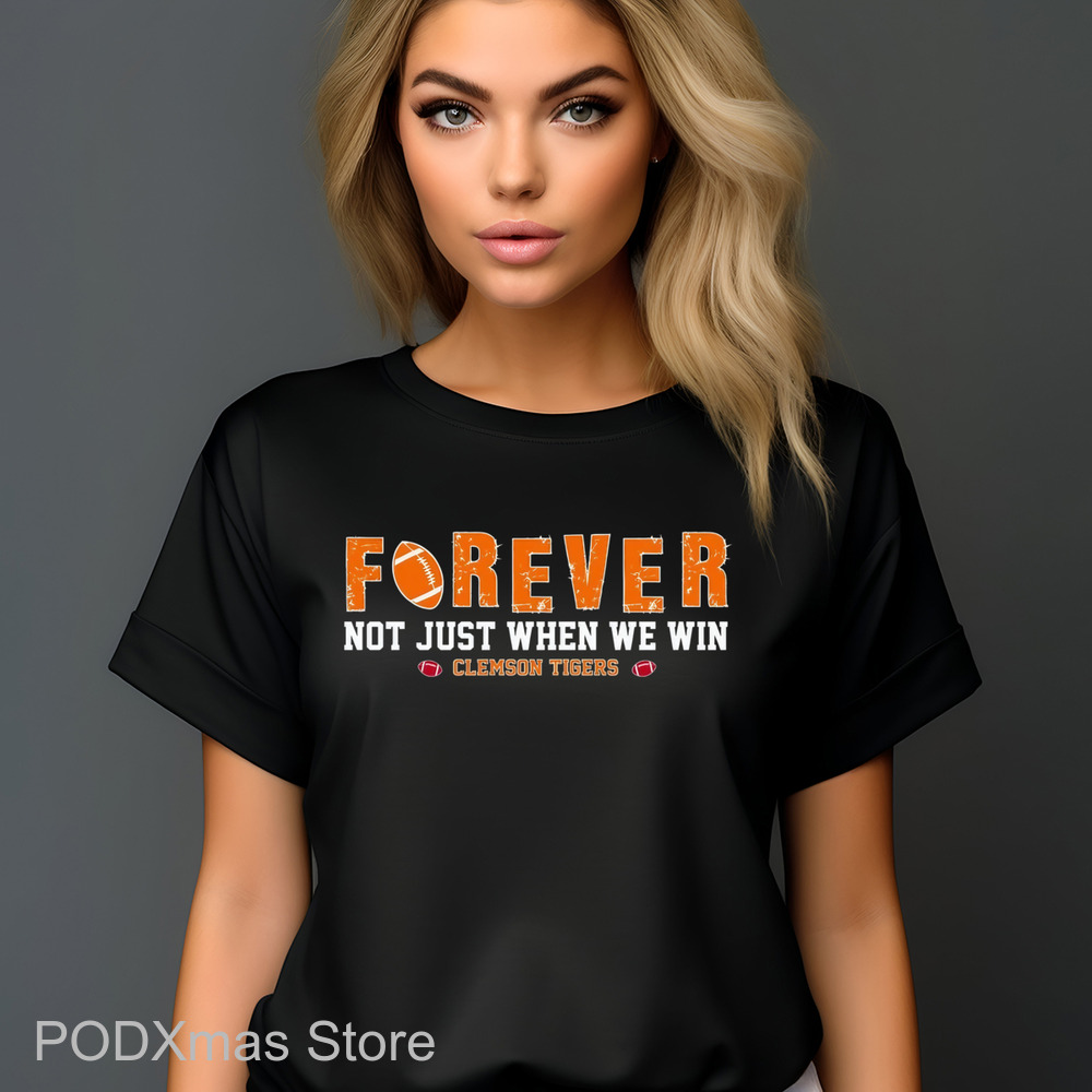 Forever Not Just When We Win Clemson Tigers Shirt