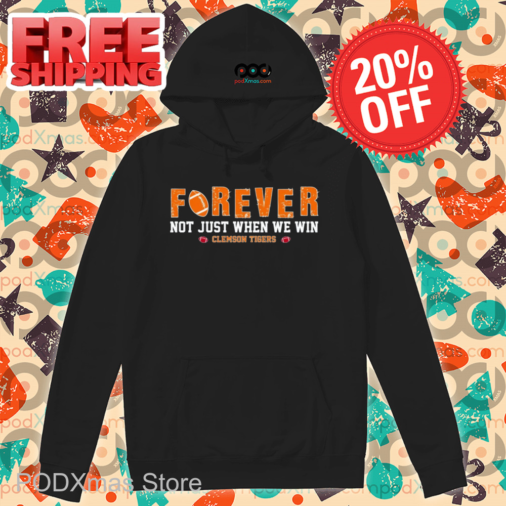 Forever Not Just When We Win Clemson Tigers Shirt