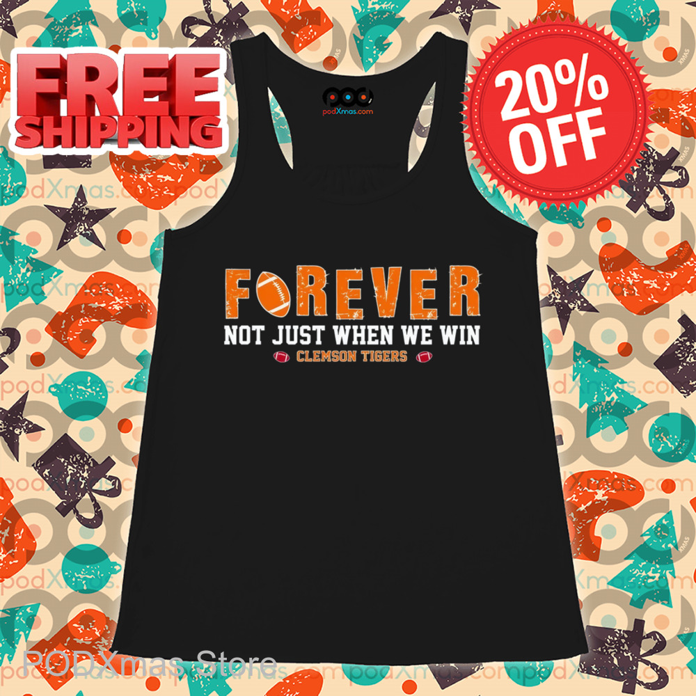 Forever Not Just When We Win Clemson Tigers Shirt