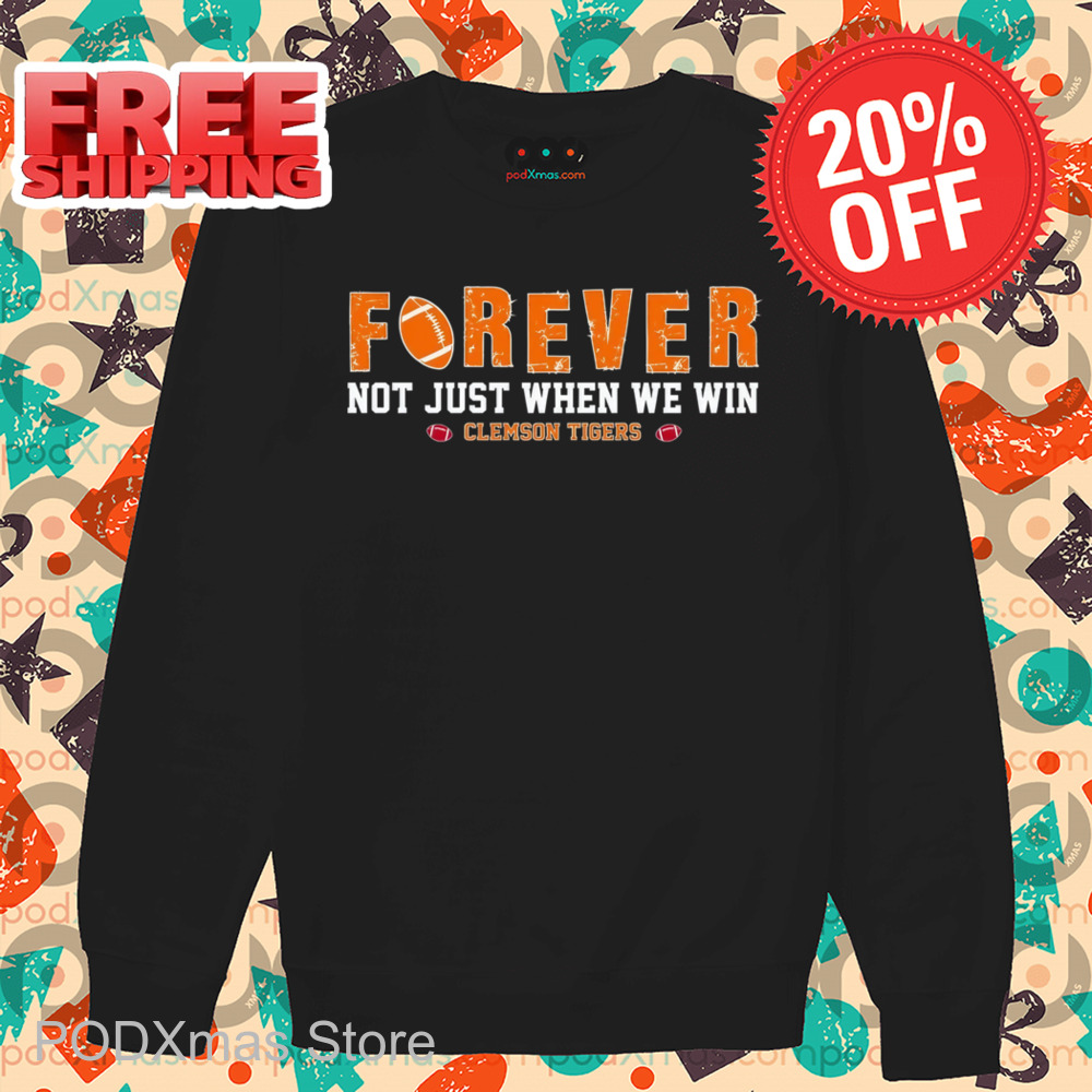 Forever Not Just When We Win Clemson Tigers Shirt