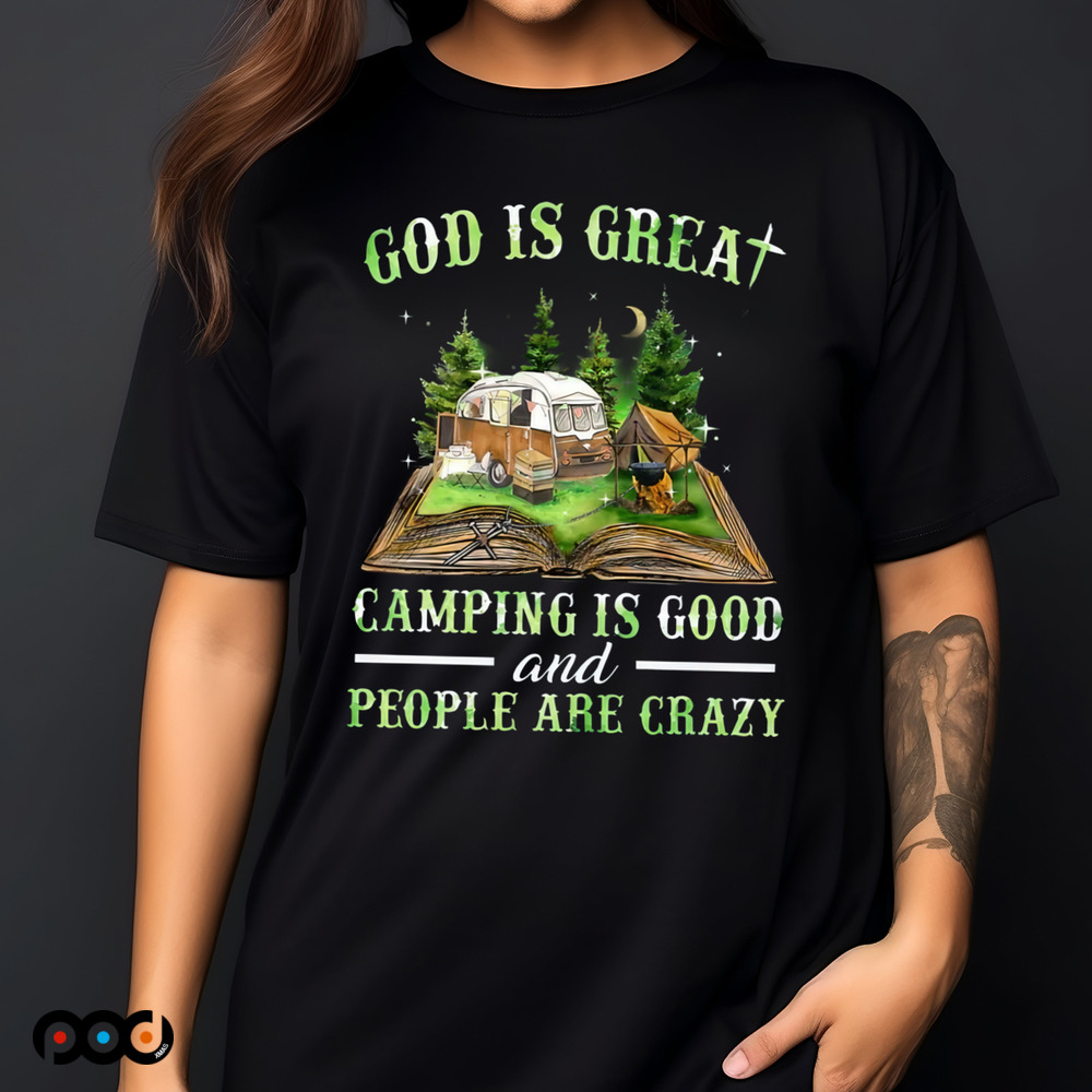 God Is Great Camping Is Good And People Are Crazy Shirt