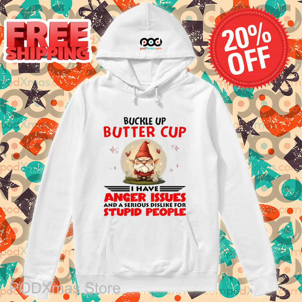 Gnome Buckle Up Buttercup I Have Anger Issues Shirt