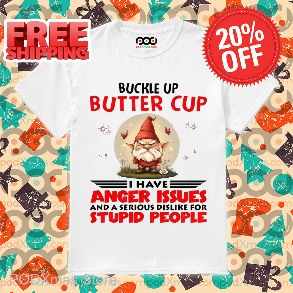 Gnome Buckle Up Buttercup I Have Anger Issues Shirt