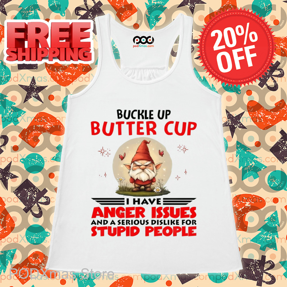 Gnome Buckle Up Buttercup I Have Anger Issues Shirt
