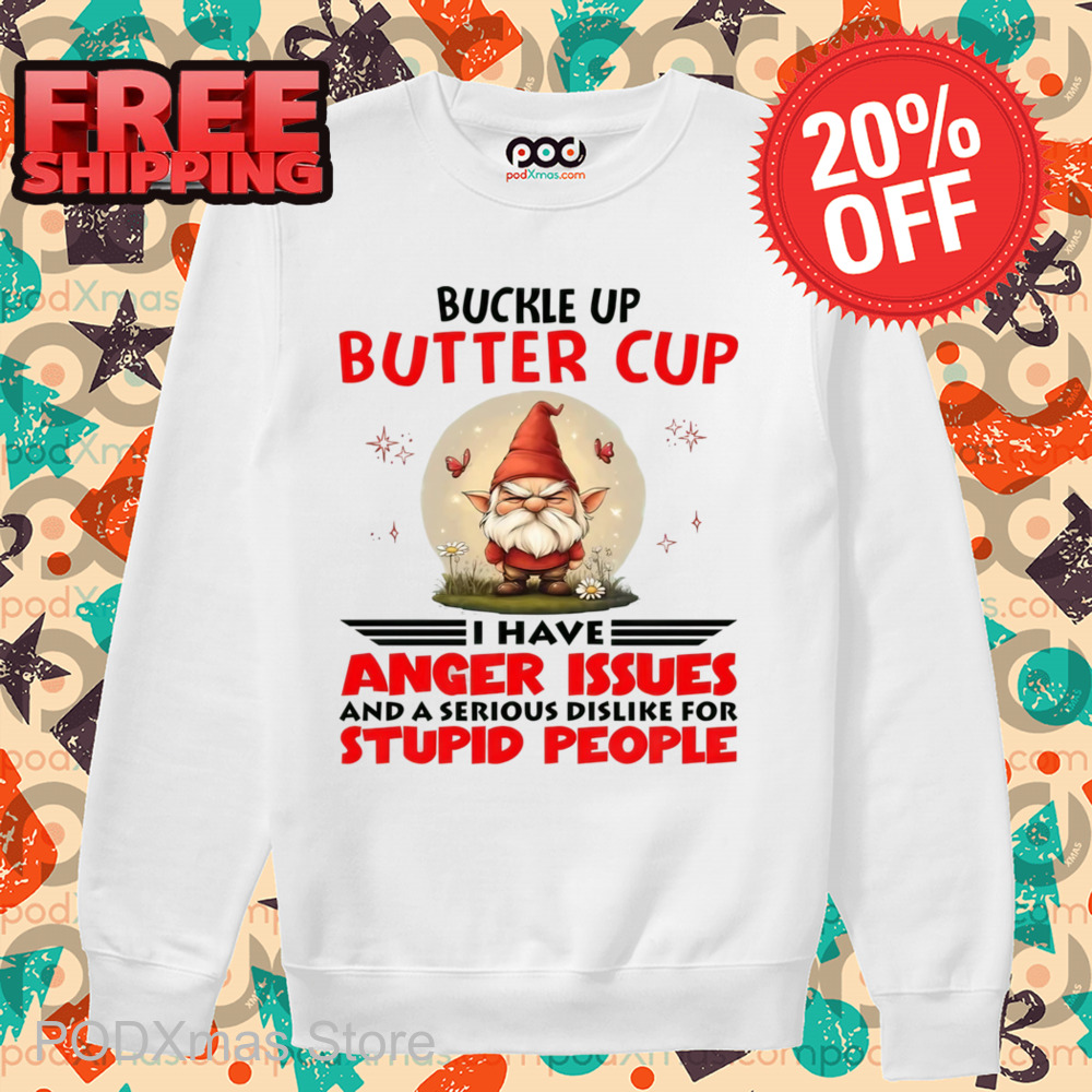 Gnome Buckle Up Buttercup I Have Anger Issues Shirt