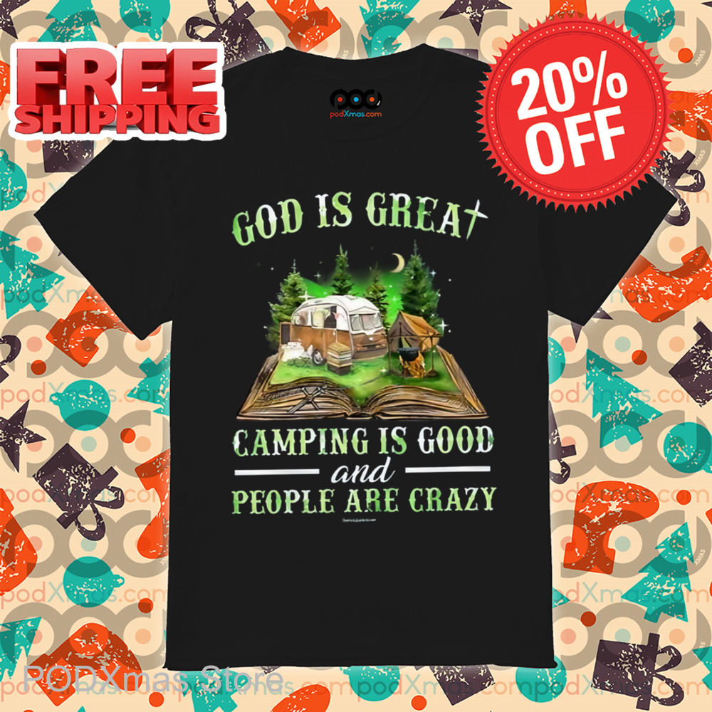 God Is Great Camping Is Good And People Are Crazy Shirt
