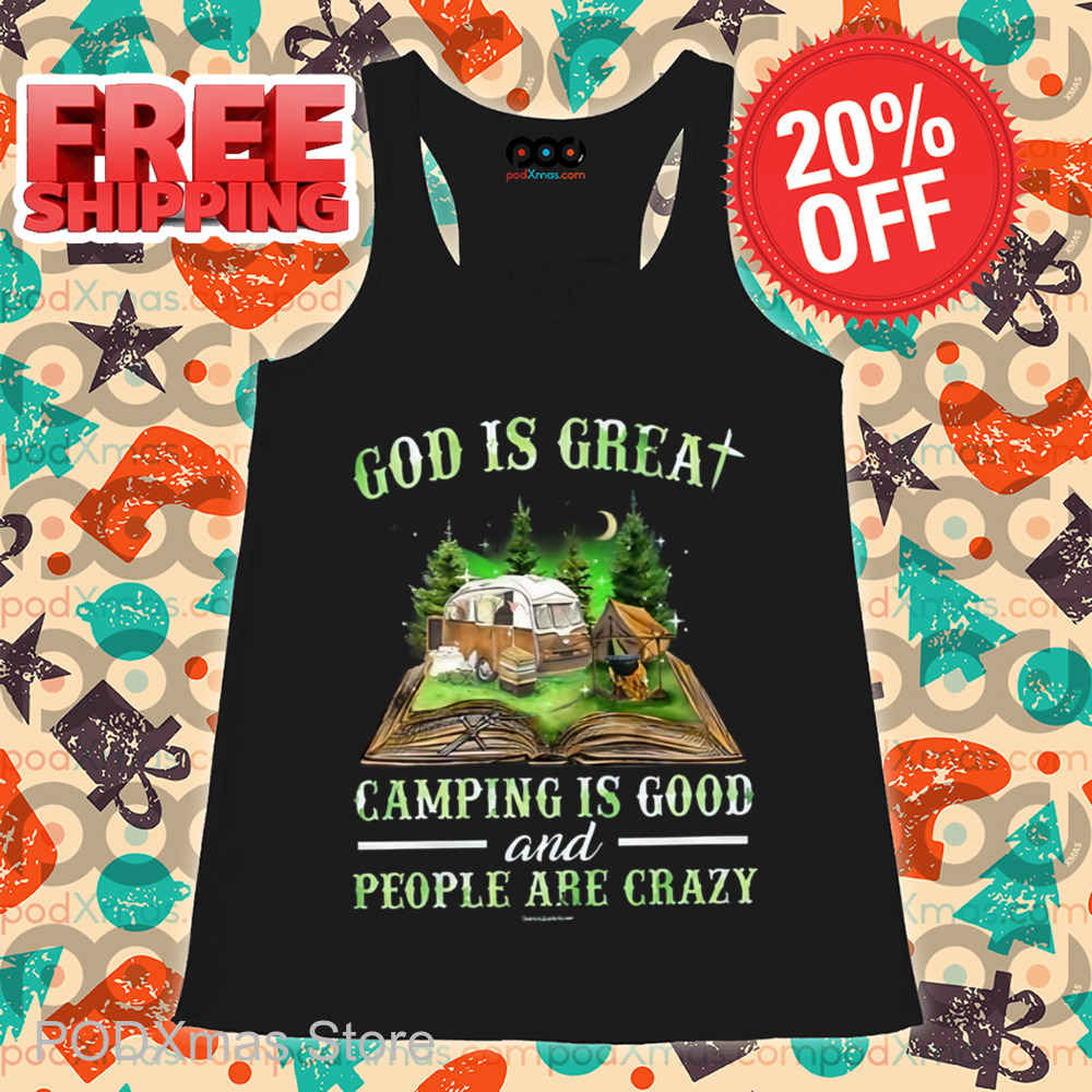 God Is Great Camping Is Good And People Are Crazy Shirt